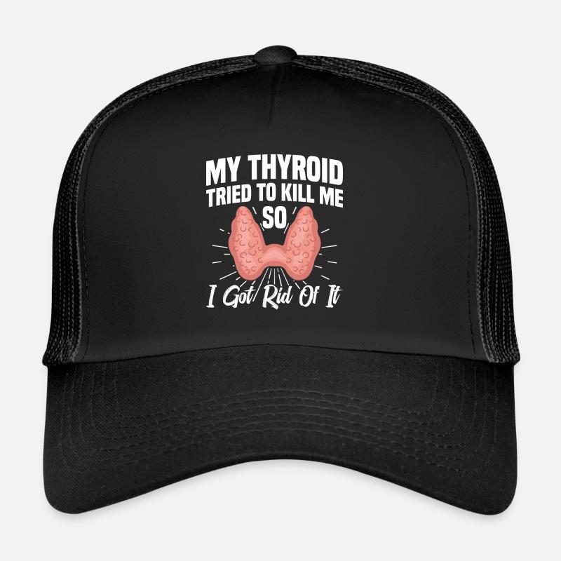 My thyroid gland tried to kill me, Trucker Cap
