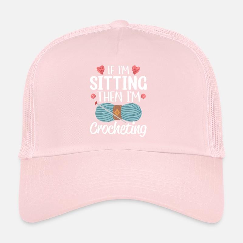 When I'm sitting, I'm crocheting, knitting, knitting, Trucker Cap
