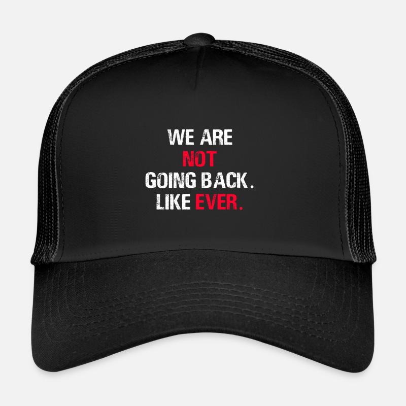 We Are Not Going Back Like Ever Trucker Cap