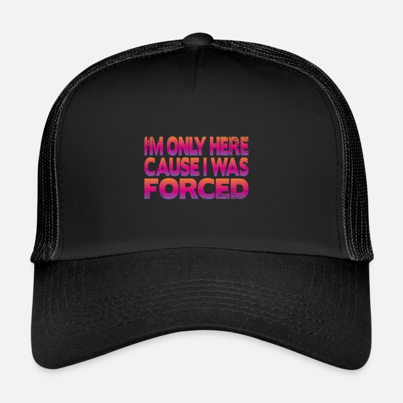 I'm only here because I was forced Trucker Cap