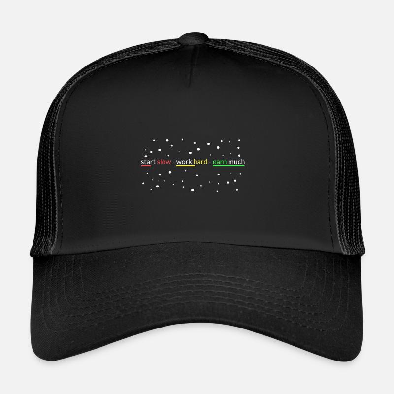 start slowly- work hard- earn a lot Trucker Cap