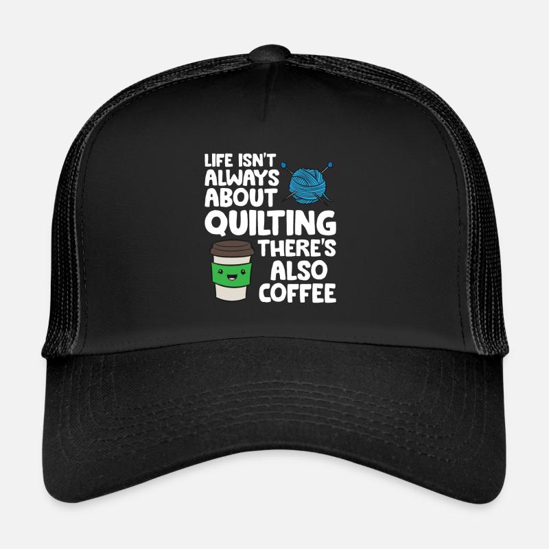 Life Isn't Always About Quilting There's Also Trucker Cap