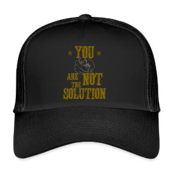 You are not the Solution! - Trucker Cap - black/black - Front