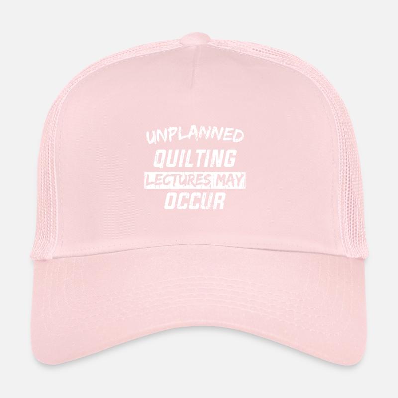 UNPLANNED QUILTING LECTURES MAY OCCUR Trucker Cap