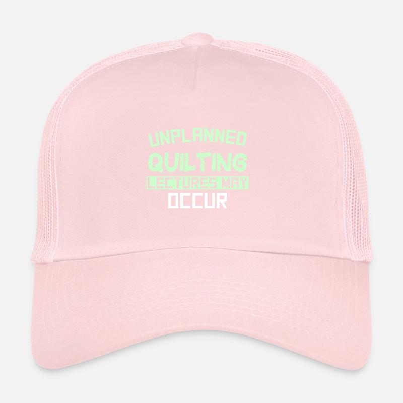 UNPLANNED QUILTING LECTURES MAY OCCUR Trucker Cap