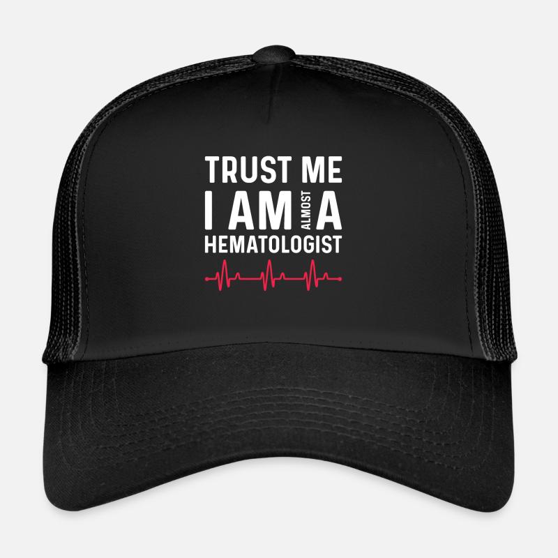 Trust that I am almost a hematologist Trucker Cap