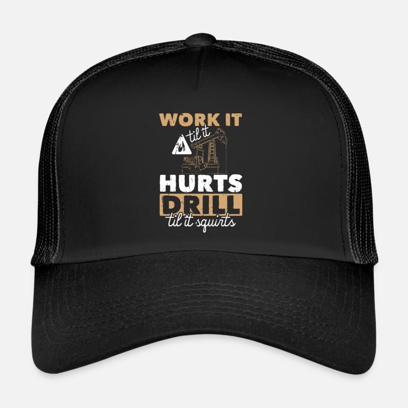 Work Til Hurts Drill Til Squirts Oil Platform Trucker Cap