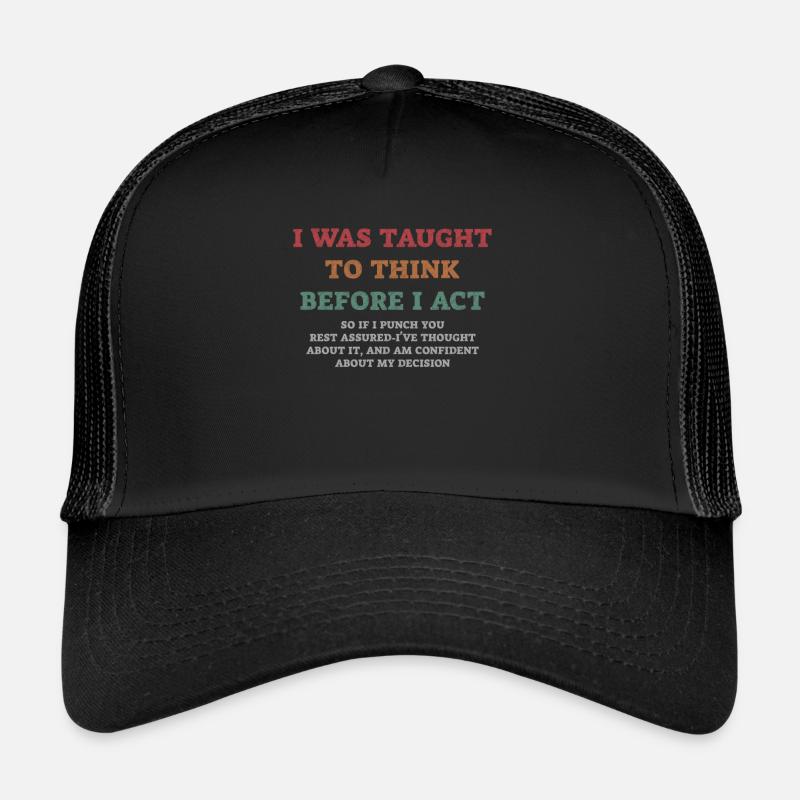 I Was Taught To Think Before I act Sarcasm Trucker Cap