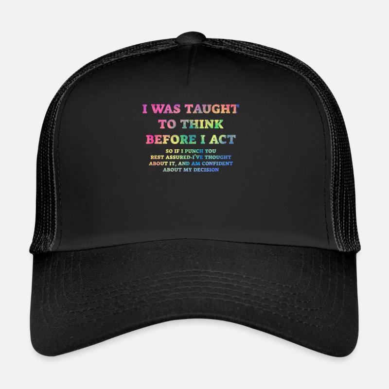 I Was Taught To Think Before I act Sarcasm Trucker Cap