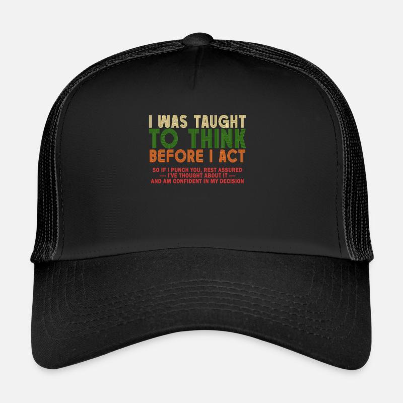I Was Taught To Think Before I act Sarcasm Trucker Cap