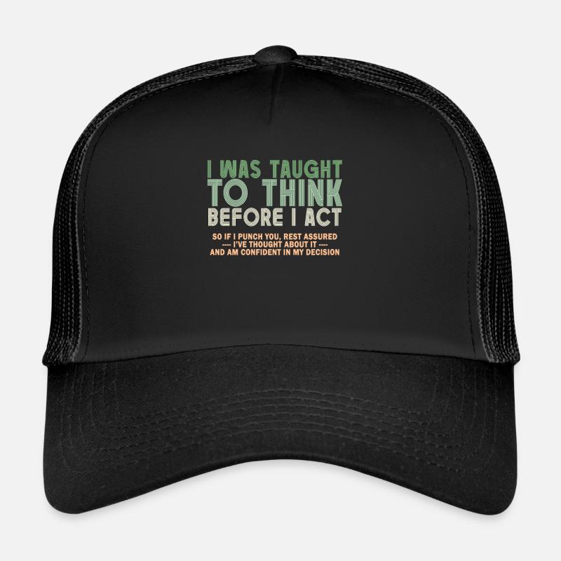 I Was Taught To Think Before I act Sarcasm Trucker Cap