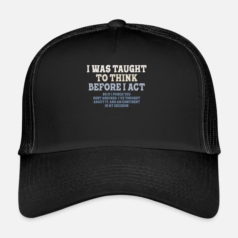 I Was Taught To Think Before I act Sarcasm Trucker Cap