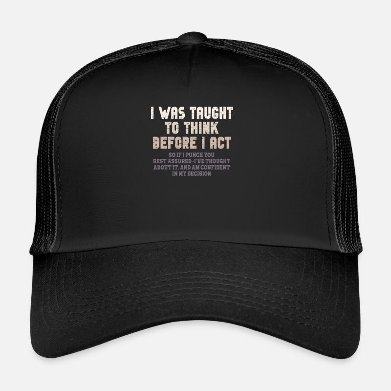 I Was Taught To Think Before I act Sarcasm Trucker Cap