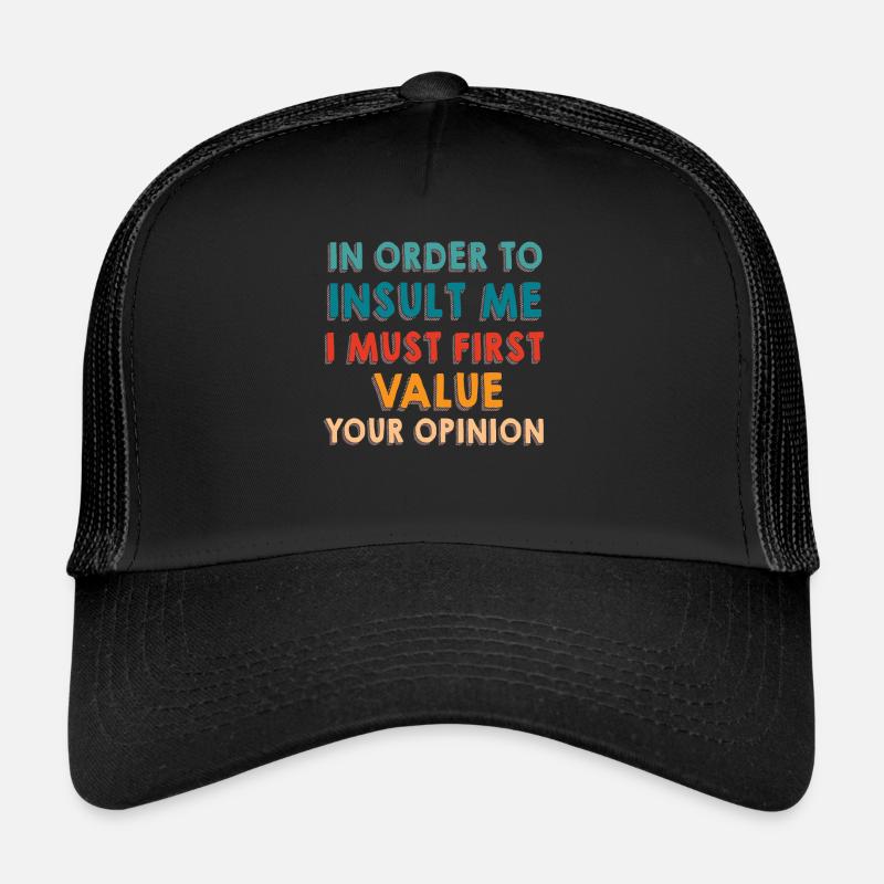 In Order To Insult Me I Must First Value Opinion Trucker Cap