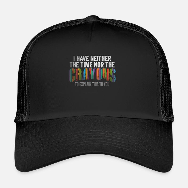 I Don't Have The Time Or The Crayons Trucker Cap