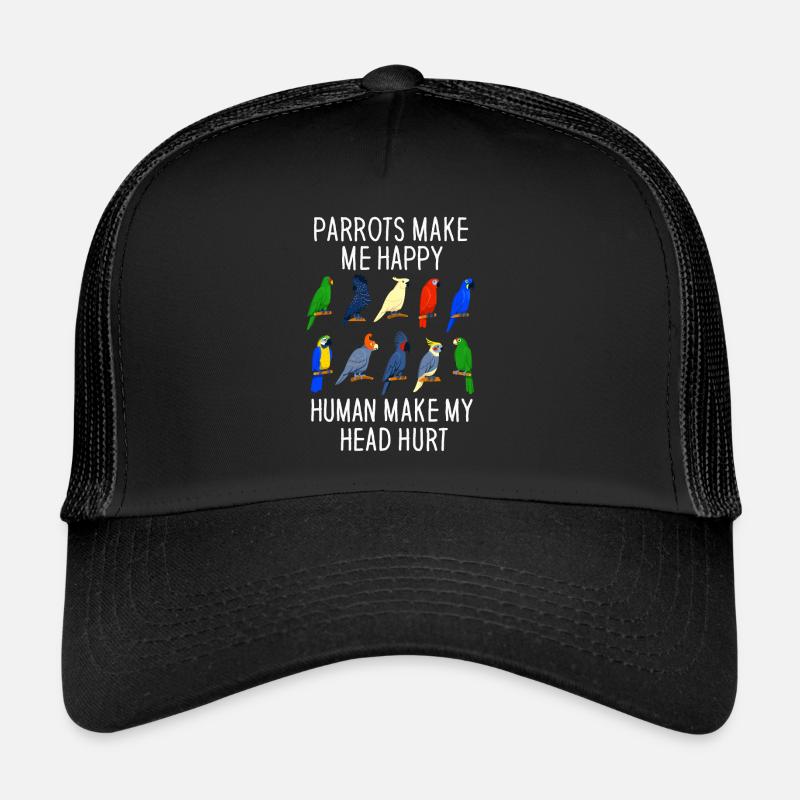 Parrots Make Me Happy Human Make My Head Hurt - Trucker Cap - black/black