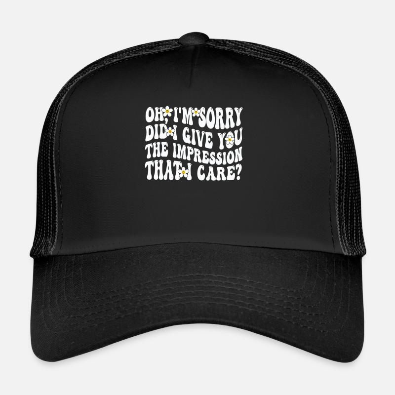 Oh, tut mir leid. Habe ich dir den Eindruck vermittelt? Trucker Cap