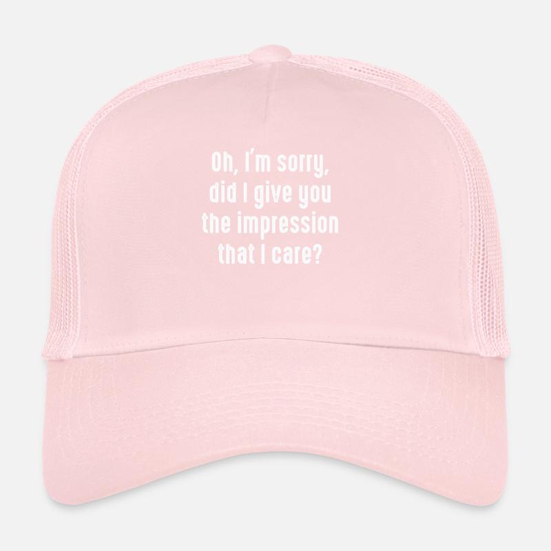 Oh, tut mir leid. Habe ich dir den Eindruck vermittelt? Trucker Cap