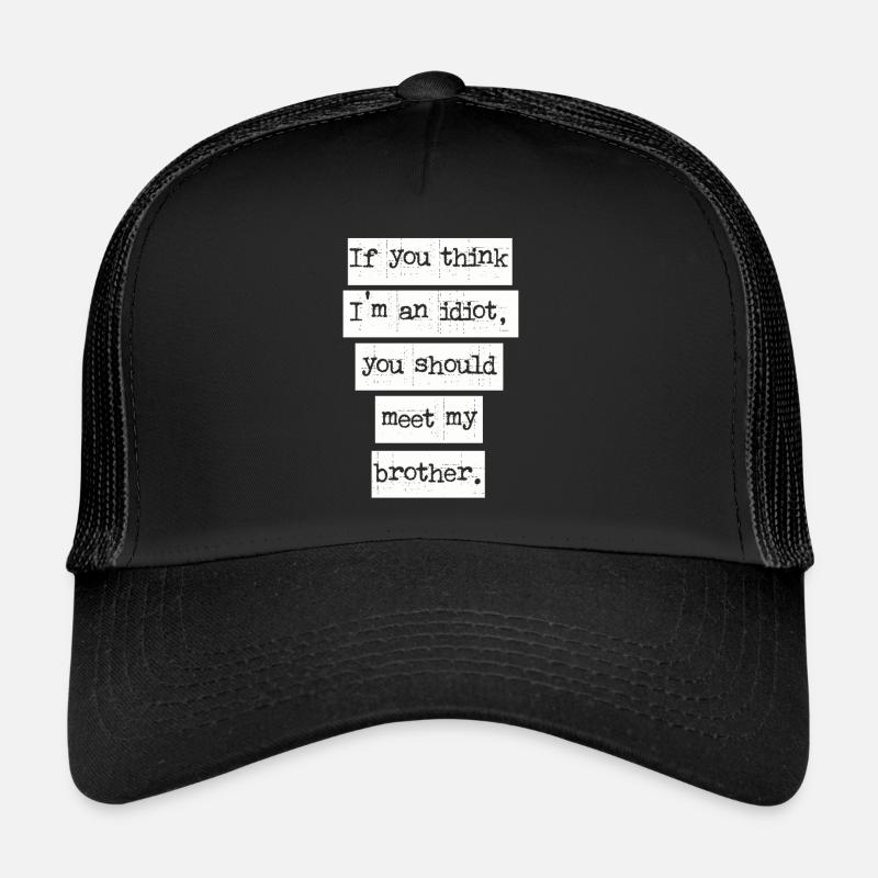 Si vous pensez que je suis un idiot, vous devriez rencontrer mon frère Casquette trucker 