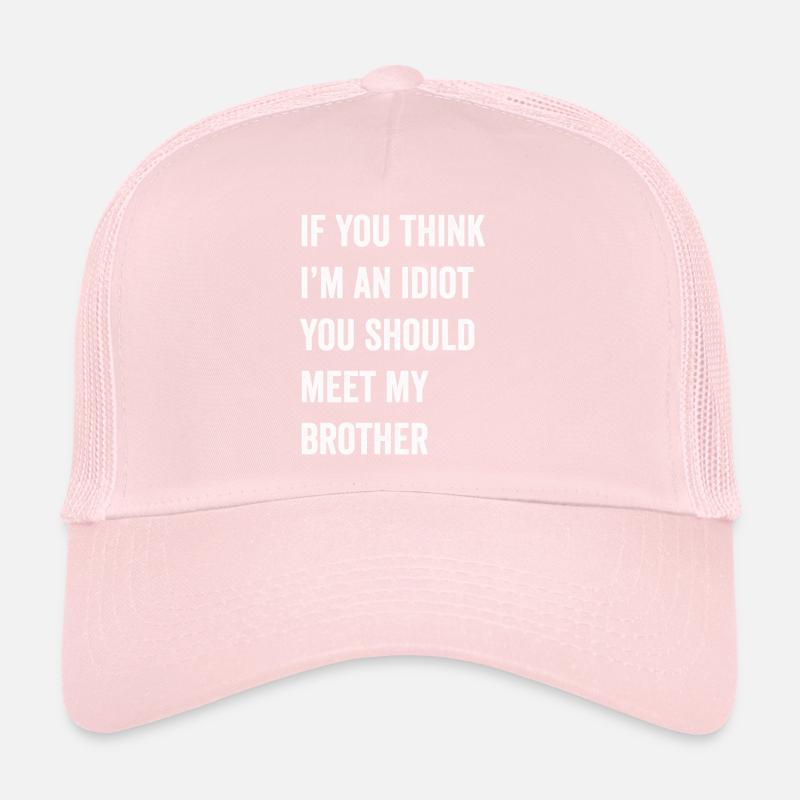 Si vous pensez que je suis un idiot, vous devriez rencontrer mon frère Casquette trucker 