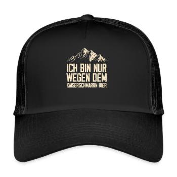 Ich Bin Nur Wegen Dem Kaiserschmarrn Hier - Trucker Cap - Schwarz/Schwarz - Vorne