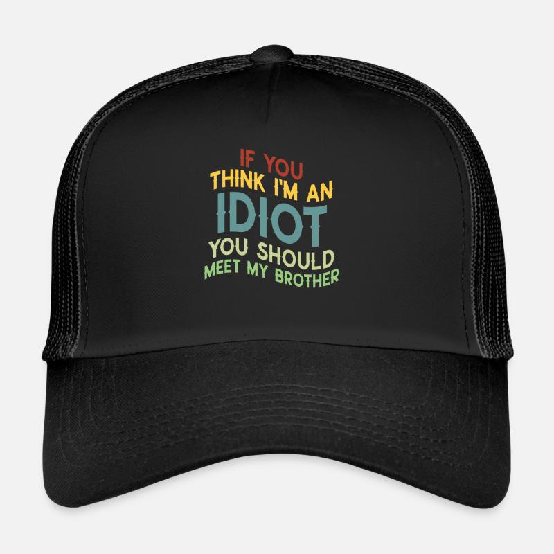 Si vous pensez que je suis un idiot, vous devriez Casquette trucker 