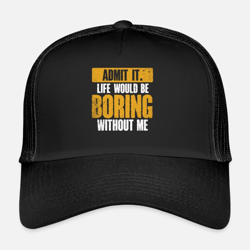 Avouez-le, la vie serait ennuyeuse sans moi Casquette trucker 