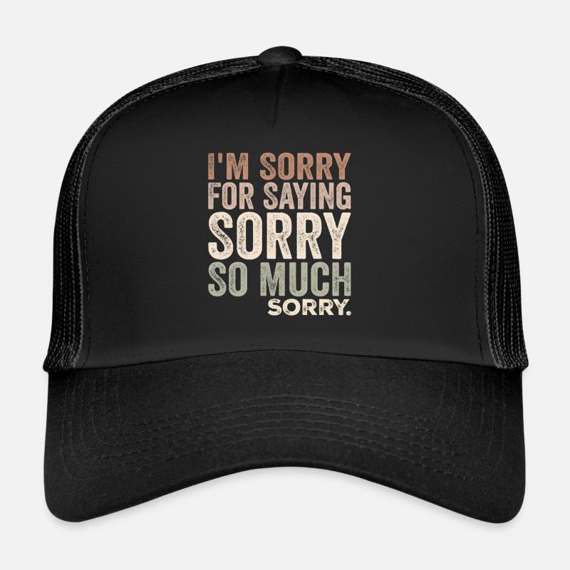 I'm Sorry For Saying Sorry So Much, Sorry | Funny Trucker Cap