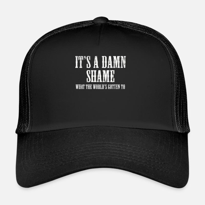 It's a Damn Shame What the Worlds Gotten Trucker Cap