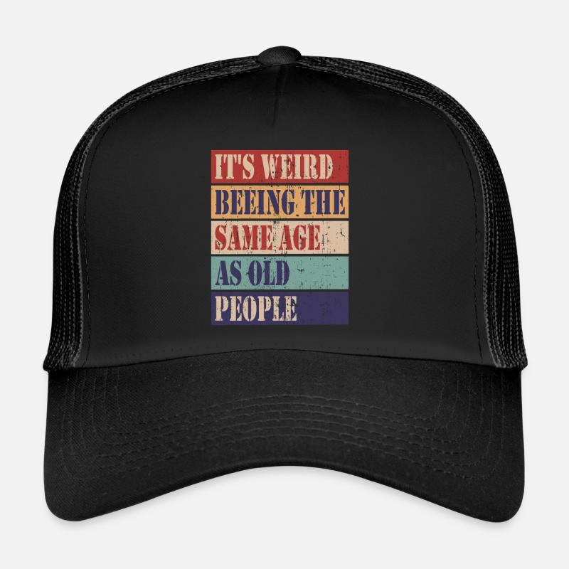 It's weird being the same age as old people Trucker Cap