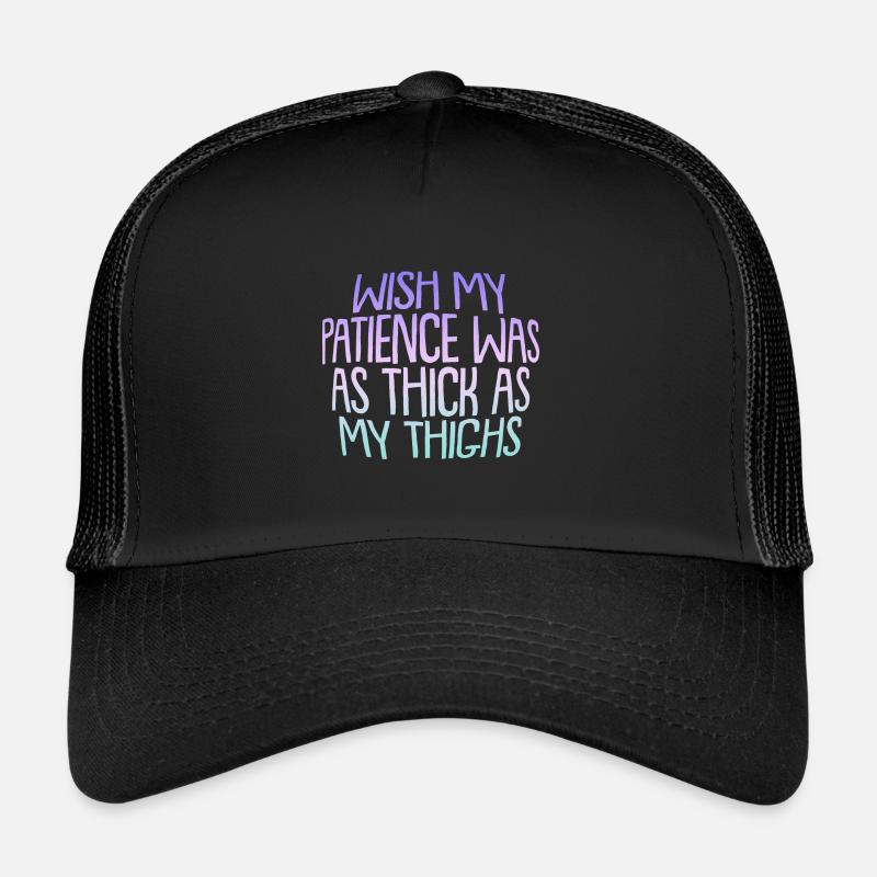 Wish My Patience Was As Thick As My Thighs Trucker Cap