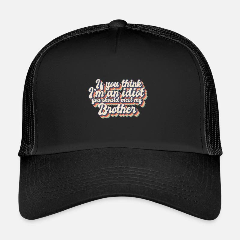 Si vous pensez que je suis un idiot, vous devriez rencontrer mon Casquette trucker 