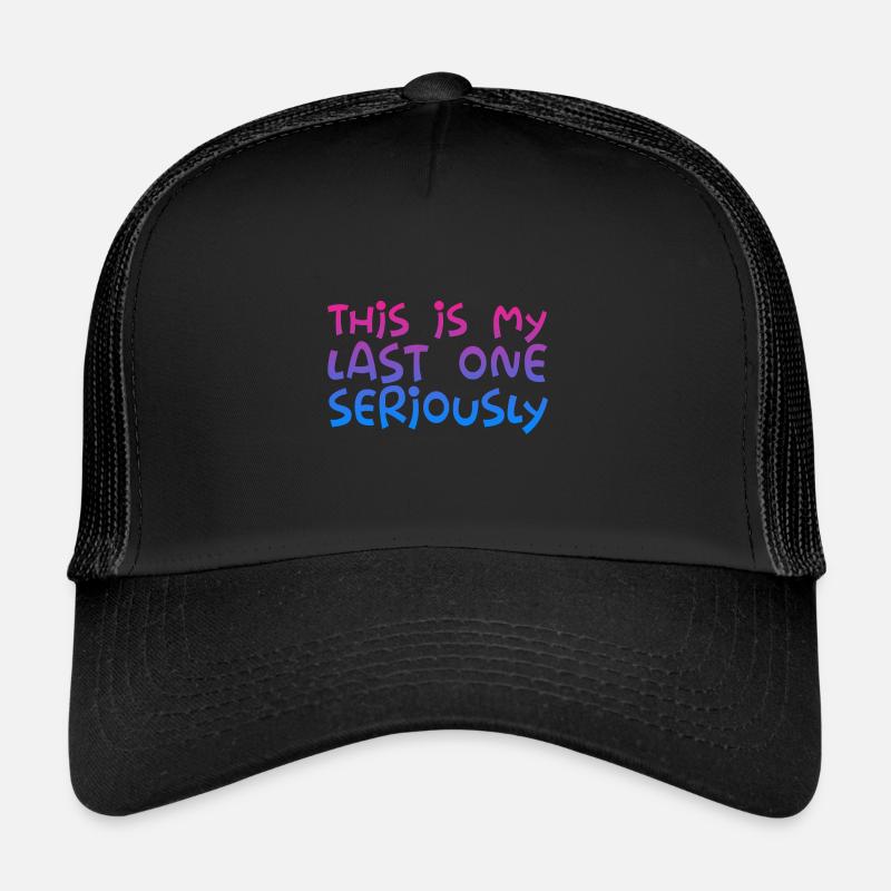 This Is My Last One Seriously Trucker Cap