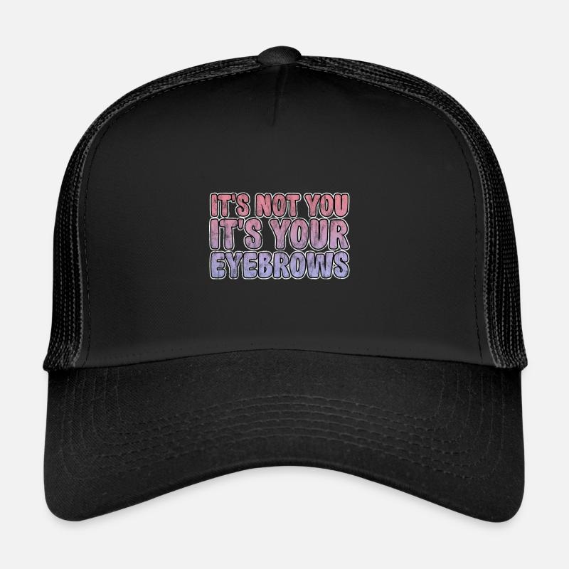 It's Not You It's Your Eyebrows 3 Trucker Cap