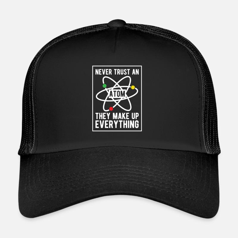 Never trust an Atom - They make up Everything Trucker Cap