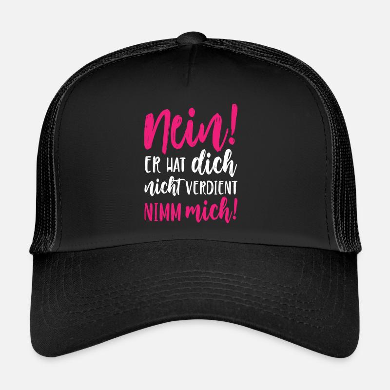 Nein Er hat dich nicht verdient Nimm mich Trucker Cap