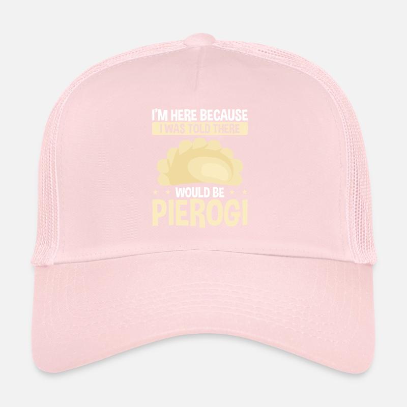 Pierogi Maker Im here told there would be PierogiP Trucker Cap