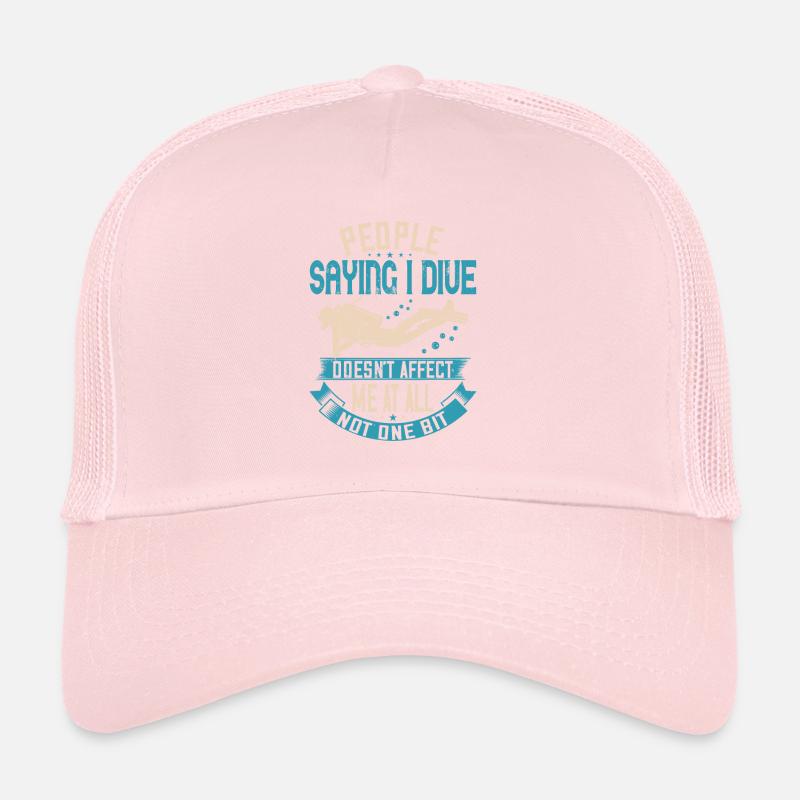 People saying I dive doesn't affect me at all. Trucker Cap