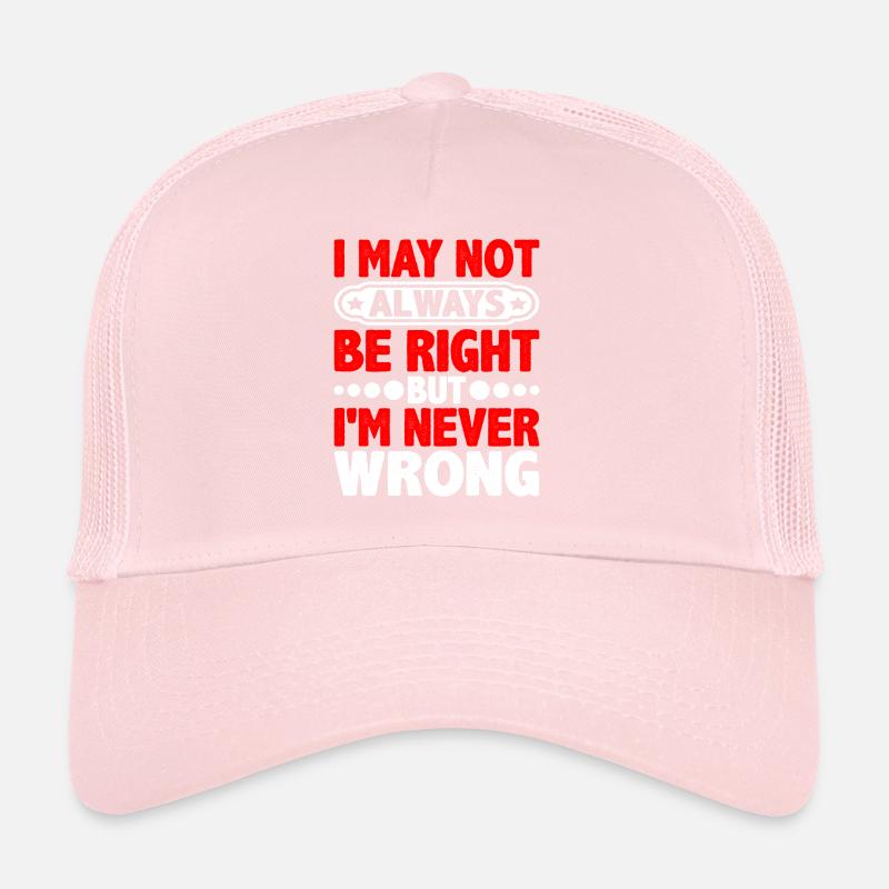I May Not Always Be Right But I'm Never Wrong 20 Trucker Cap