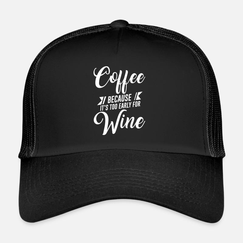 Coffee Because It's Too Early For Wine Trucker Cap