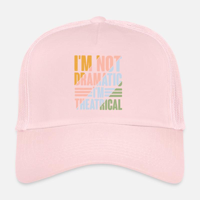 I'm Not Dramatic, I'm Theatrical 9 Trucker Cap