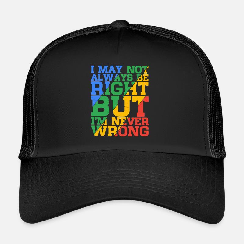I May Not Always Be Right But I'm Never Wrong 24 Trucker Cap