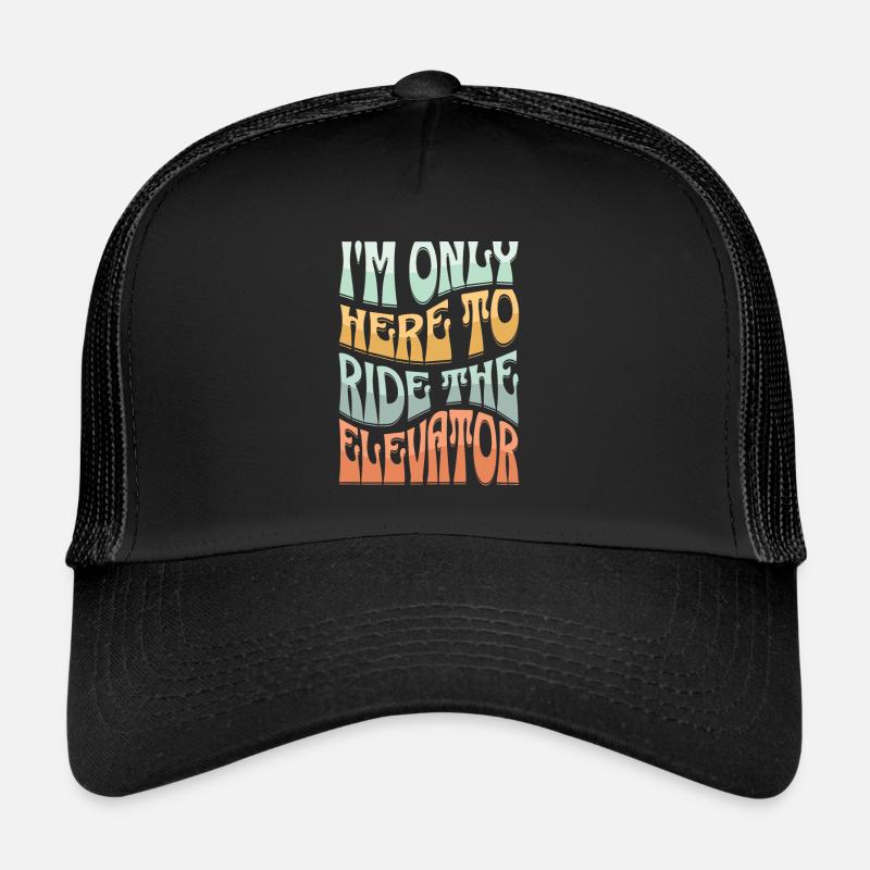 I'm Only Here To Ride The Elevator Trucker Cap