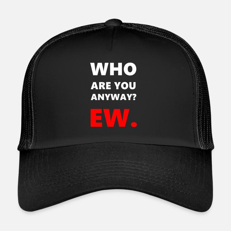 Ew who are you anyway ew Trucker Cap