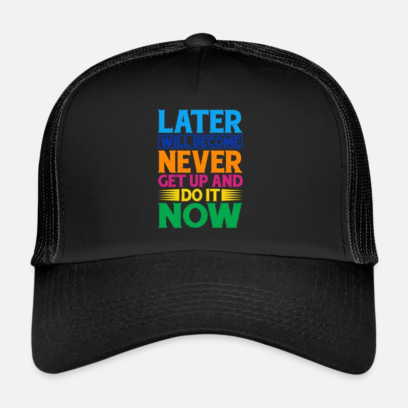 Later Will Become Never, Get Up And Do It Now Trucker Cap