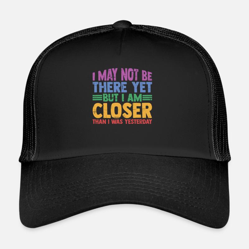 I May Not Be There Yet But I Am Closer 3 Trucker Cap