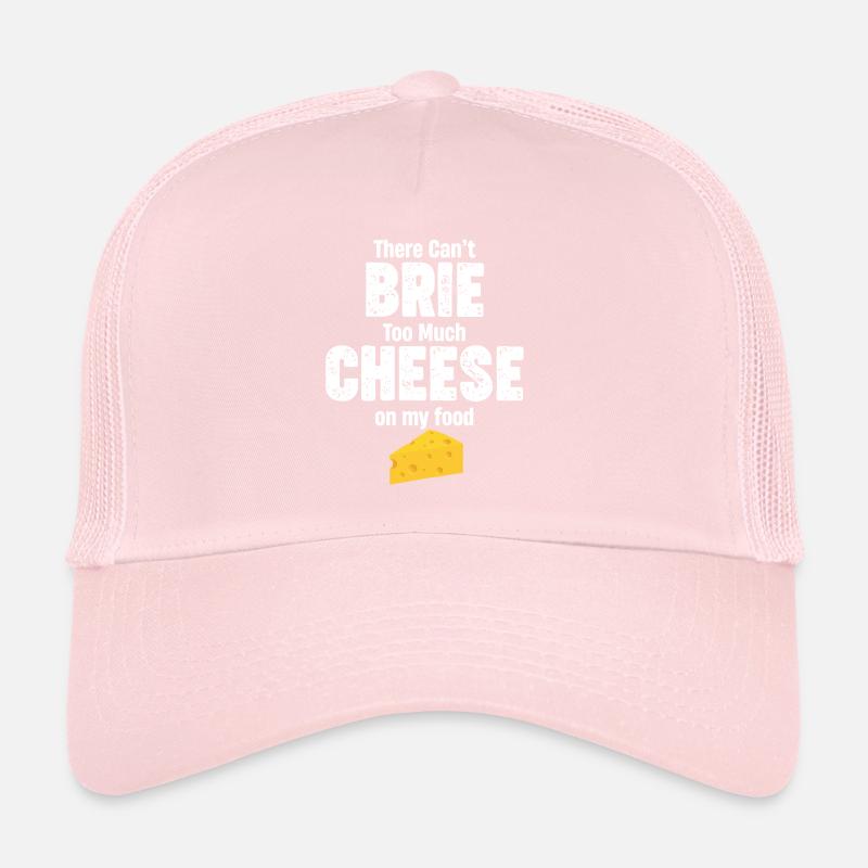 There can't be too much brie cheese on my Trucker Cap