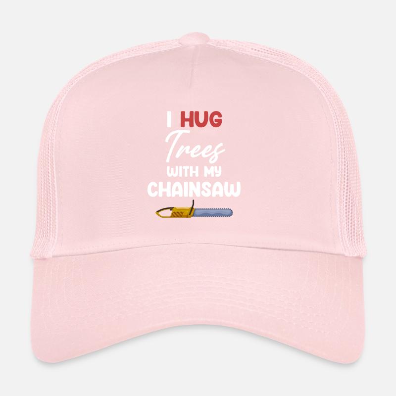 I hug trees with my chainsaw funnier Trucker Cap