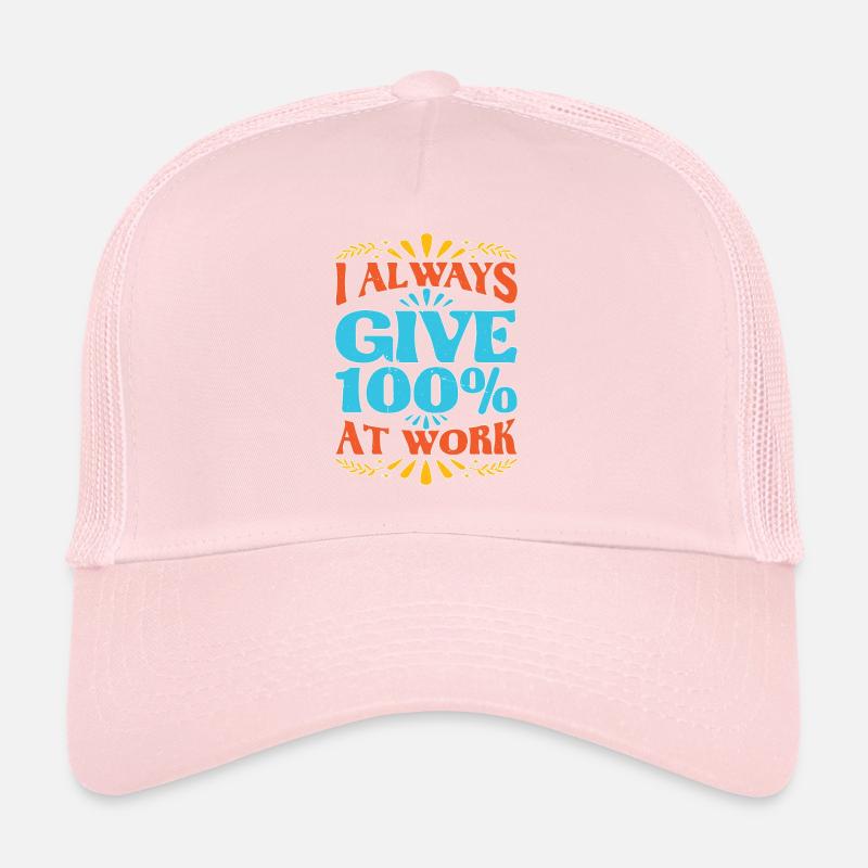 I Always Give 100% At Work 10 Trucker Cap