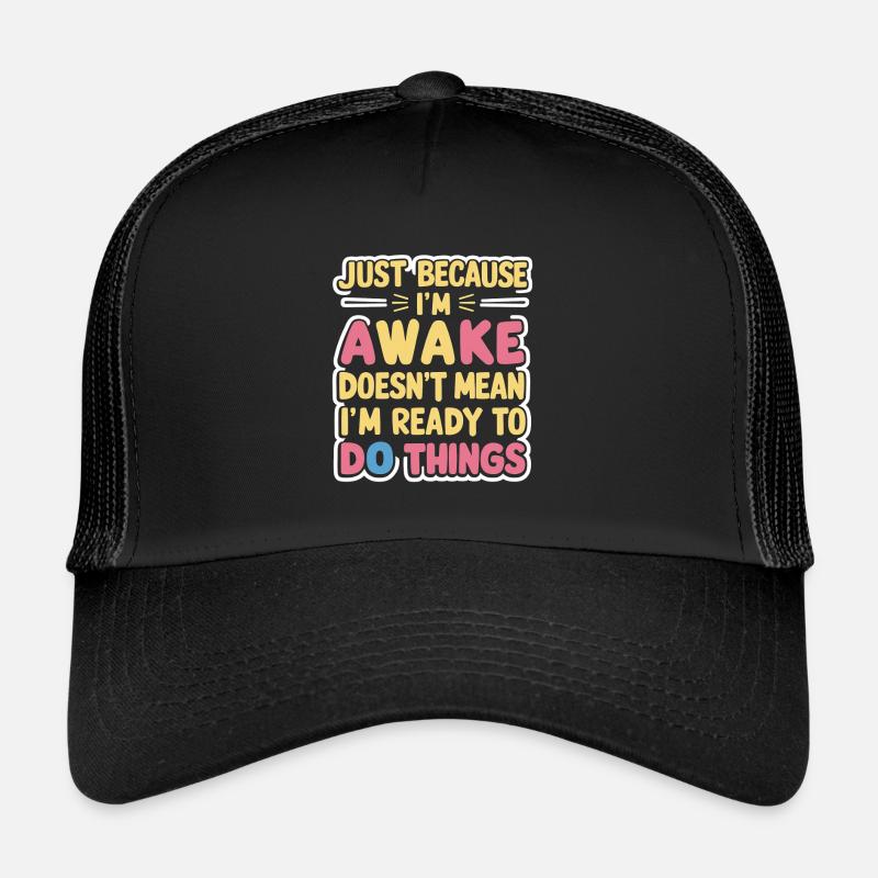 Just Because I'm Awake, Doesn't Mean I'm Ready 16 Trucker Cap
